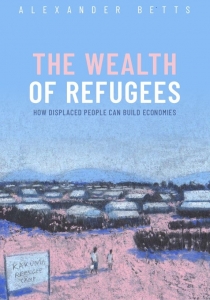The Wealth of Refugees: How Displaced People Can Build Economies  Cover Image